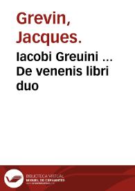 Iacobi Greuini ... De venenis libri duo / Gallice primum ab eo scrpti et a multis hactenus Latini desiderati & nunc tandem opera & labore Hieremiae Martij ... in Latinum sermonum ... conuersi; quibus adiuntus est praeterea eiusdem autctoris de Antimonio tractatus, eodem interprete ... | Biblioteca Virtual Miguel de Cervantes