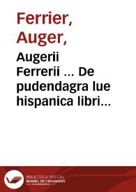 Augerii Ferrerii ... De pudendagra lue hispanica libri duo : adiecimus De radice Cina & Sarza Parilia Hieronymi Cardani iudicium. | Biblioteca Virtual Miguel de Cervantes