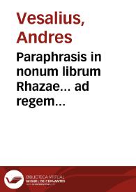 Paraphrasis in nonum librum Rhazae... ad regem Almansorem, de singularu[m] corporis partium affectuum curatione / autore Andrea Wesalio... | Biblioteca Virtual Miguel de Cervantes