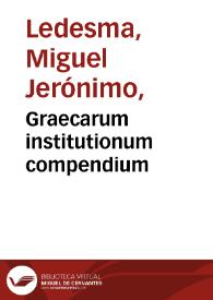 Graecarum institutionum compendium / a Michele Hieronymo Ledesma... | Biblioteca Virtual Miguel de Cervantes