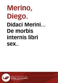 Didaci Merini... De morbis internis libri sex.. | Biblioteca Virtual Miguel de Cervantes