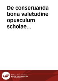 De conseruanda bona valetudine opusculum scholae Salernitanae... : cum Arnoldi Nouicomensis... enarrationibus... / nouissime recognitis & auctis per Ioan. Curionem... | Biblioteca Virtual Miguel de Cervantes