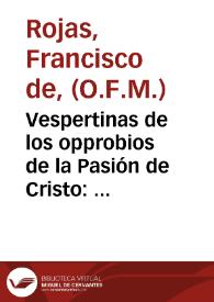 Vespertinas de los opprobios de la Pasión de Cristo : causados de la casi eternalmente ingrata nación hebrea : en modo de dialogos para las tardes de los domingos de la quaresma, ocasionados de lo que se predicó por las mañanas... / por Fr. Frco de Rojas Nieto, religioso de los menores observantes de la Orden de S. Francisco. | Biblioteca Virtual Miguel de Cervantes