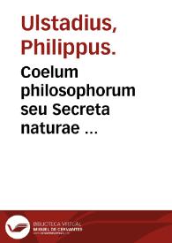 Coelum philosophorum seu Secreta naturae... / a Philippo Vlstadio adiectis... | Biblioteca Virtual Miguel de Cervantes