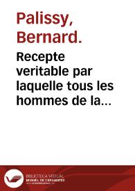 Recepte veritable par laquelle tous les hommes de la France pourront apprendre a multiplier et augmenter leurs thresors... / compose par maistre Bernard Palissy... | Biblioteca Virtual Miguel de Cervantes