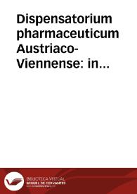 Dispensatorium pharmaceuticum Austriaco-Viennense : in quo hodierna die usualiora medicamenta secundum artis regulas componenda visuntur... / sumptibus Collegii Pharmaceutici Viennensis. | Biblioteca Virtual Miguel de Cervantes