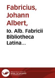 Io. Alb. Fabricii Bibliotheca Latina... / digesta et aucta diligentia Io. Aug. Ernesti; tomus I. | Biblioteca Virtual Miguel de Cervantes