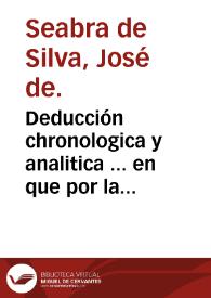 Deducción chronologica y analitica ... en que por la succesiva serie de cada uno de los reynados de la monarquia portuguesa ... se manifiestan los horrorosos estragos que hizo en Portugal y en todos sus dominios la Compañia llamada de Jesus ... hasta su expulsion : Tomo I [-III] / escrita por el Doctor Joseph de Seabra de Silva ...; traducida del idioma portugues por el Doctor D. Joseph Maymó y Ribes ... | Biblioteca Virtual Miguel de Cervantes