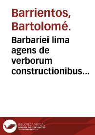 Barbariei lima agens de verborum constructionibus vocibusq[ue] barbaris [et] parum vsitatis quae latina censentur ... / magistro Barriento ... autore ...; inserta sunt [et] vocabula quaedam latina in lexicis hactenus non excusa | Biblioteca Virtual Miguel de Cervantes