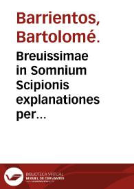 Breuissimae in Somnium Scipionis explanationes per magistrum Barrientum concinnatae ... | Biblioteca Virtual Miguel de Cervantes