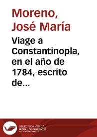 Viage a Constantinopla, en el año de 1784, escrito de orden superior / [Joseph Moreno] | Biblioteca Virtual Miguel de Cervantes