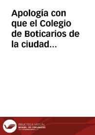 Apología con que el Colegio de Boticarios de la ciudad de Barcelona vindica su honor ultrajado por algunas expresiones contenidas en el discurso que acaba de salir al público sobre la necesidad de una farmacopea nueva en la ciudad de Barcelona, y Principado de Cataluña. | Biblioteca Virtual Miguel de Cervantes