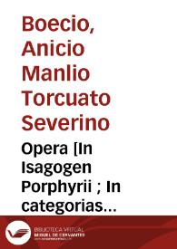 Opera [In Isagogen Porphyrii ; In categorias Aristotelis ; In De interpretatione ; De divisionibus ; De definitionibus ; In Topica Ciceronis ; De differentiis topicis ; De syllogismo categorico ; De syllogismo hypothetico ; De Trinitate ; De hebdomadibus ; De unitate et uno ; De duabus naturis et una persona Christi ; De aritmethica ; De musica ; De geometria] / Anicio Manlio Boecio. Elementa geometriae. Lib. I-IV [latine], a Pseudo-Boethio translati [I]; De consolatione philosophiae, cum commentariis Pseudo-Thomae de Aquino [Thomae  Walleys]   Euclides. De disciplina scholarium, cum commentariis Pseudo-Thomae de Aquino [Thomae Walleys] [II]   Pseudo-Boecio. | Biblioteca Virtual Miguel de Cervantes