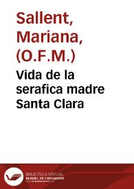 Vida de la serafica madre Santa Clara / que escriuia Sor Mariana Sallent, monja ... de Santa Clara ... | Biblioteca Virtual Miguel de Cervantes