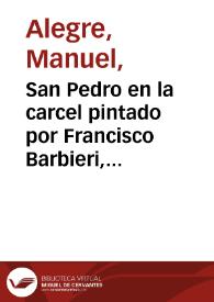 San Pedro en la carcel pintado por Francisco Barbieri, vulgo Guercino, cuyo original se halla en el Real Palacio de Madrid : tiene de ancho cuatro pies y tres pulgadas y de alto tres y dos pulgadas / Guerchino lo pintó; Leon Bueno lo dibuxó; Manl. Alegre lo grabó baxo la direcn. de Dn Man. Salvr. y Carmona. | Biblioteca Virtual Miguel de Cervantes