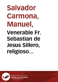 Venerable Fr. Sebastian de Jesus Sillero, religioso lego de la regular observancia de Sn Francisco : nació en Montalvan diocesi de Cordova a 22 de enero de 1665, murió en Sevilla a 15 de octubre de 1734 / pintado por Don Gregorio Ferro, teniendo presente un retrato que se hizo en vida del Venerable y un vaciado que se sacó despues de su muerte; gravado por Don Manuel Salvador Carmona en Madrid año 1782. | Biblioteca Virtual Miguel de Cervantes