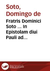 Fratris Dominici Soto ... In Epistolam diui Pauli ad Romanos commentarii : eiusdem de Natura [et] Gratia, ad Sanctum Concilium Tridentinum Libri III | Biblioteca Virtual Miguel de Cervantes