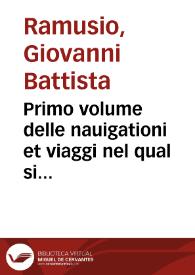 Primo volume delle nauigationi et viaggi nel qual si contiene la descrittione dell'Africa, et del paese del Prete Ianni, con varii viaggi, dal mar Rosso a Calicut & infin all'isole Molucche, dove nascono le Spetiere et la navigatione attorno il mondo : li nomi de gli auttori, et le nauigationi, et i viaggi piu particolarmente si mostrano nel foglio seguente. | Biblioteca Virtual Miguel de Cervantes