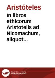 In libros ethicorum Aristotelis ad Nicomachum, aliquot Conimbricensis cursus disputationes : in quibus praecipua quaedam ethicae disciplinae capita continentur. | Biblioteca Virtual Miguel de Cervantes