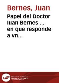 Papel del Doctor Iuan Bernes ... en que responde a vn manifiesto que escriuio el Doctor Damian de Mayorga y Guzman ... sobre el conocimiento indiuidual de calentura maligna | Biblioteca Virtual Miguel de Cervantes