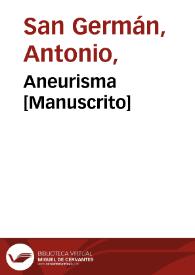 Aneurisma  [Manuscrito] / Ant de San Germán. | Biblioteca Virtual Miguel de Cervantes