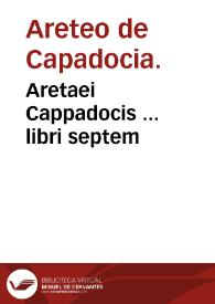 Aretaei Cappadocis ... libri septem / nunc primum e tenebris eruti a Iunio Paulo Crasso ... accuratissime in latinum sermonem uersi. Ruffi Ephesii ... De corporis humani partium appellationibus libri tres   ab eodem Iunio Paulo Crasso latinitate donati ... | Biblioteca Virtual Miguel de Cervantes