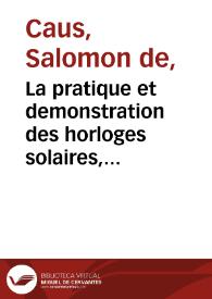 La pratique et demonstration des horloges solaires, auec un discours sur les proportions tiré de la raison de la 35 proposition du premier liure d'Euclide, & autres raisons & proportions, & l'usage de la sphere plate / par Salomon de Caus ... | Biblioteca Virtual Miguel de Cervantes