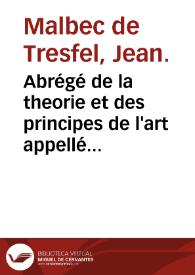 Abrégé de la theorie et des principes de l'art appellé chimie : la troisiéme partie où colomne de la vraye medecine hermetique ... / par I. Malbec de Tresfel ... | Biblioteca Virtual Miguel de Cervantes