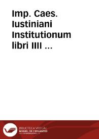 Imp. Caes. Iustiniani Institutionum libri IIII ... / studio [et] opera Ioannis Crispini At.; nouissimè accesserunt annotationes ... Iul. Pacio I.C. auctore ... | Biblioteca Virtual Miguel de Cervantes