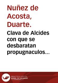 Clava de Alcides con que se desbaratan propugnaculos tan ruidosos en la apariencia como vanos en la contextura ... / escrivela Duarte Nuñez de Acosta. | Biblioteca Virtual Miguel de Cervantes