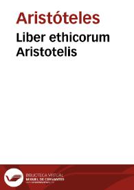 Liber ethicorum Aristotelis / Ioha[n]ne Argyropilo Byzantino traductore; adiecto familiari Iacobi Fabri stapulensis commentario. | Biblioteca Virtual Miguel de Cervantes