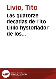 Las quatorze decadas de Tito Liuio hystoriador de los Romanos / trasladadas agora nueuamente de latin en nuestra le[n]gua Castellana; la primera, tercera y quarta enteras segun en latin se halla[n], y las otras onze segu[n] la abreuiacio[n] de Lucio floro | Biblioteca Virtual Miguel de Cervantes