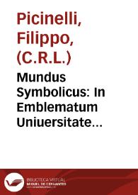 Mundus Symbolicus : In Emblematum Uniuersitate Formatus, Explicatus et tam Sacris quam profanis Eruditionibus ac Sententiis illustratus / Idiomate Italico conscriptus à ... Philippo Picinello ... Canonico Regulari Lateranen ...; Nunc vero ... in latinum traductus à ... Augustino Erath ... Ord. S. Augustini ...; tomus Primus; cum Quadruplici copiosissimo Indice ... | Biblioteca Virtual Miguel de Cervantes