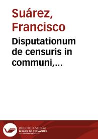 Disputationum de censuris in communi, excommunicatione, suspensione, et interdicto, Itemq[ue] de irregularitate tomus quintus additus ad tertiam partem D. Thomae / authore ... Francisco Suarez ... Societate Iesu ... | Biblioteca Virtual Miguel de Cervantes