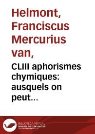 CLIII aphorismes chymiques : ausquels on peut facilement rapporter tout ce qui regarde la chymie : mis en ordre par les soins & le travail de L'Hermite du Fauxbourg / nouvellement traduit du Latin en François, par M.S.D.R. | Biblioteca Virtual Miguel de Cervantes