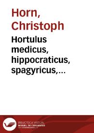 Hortulus medicus, hippocraticus, spagyricus, hermeticus, poeticus, studiosae philosophiae physicae juventuti adornatus / studio ... Christophori Hornii ... | Biblioteca Virtual Miguel de Cervantes