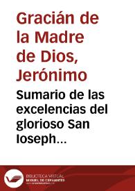 Sumario de las excelencias del glorioso San Ioseph esposo de la Virgen Maria / recopilado de diuersos autores por... Fr. Geronymo Gracian de la Madre de Dios, de la Orden del Carmen... | Biblioteca Virtual Miguel de Cervantes