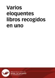 Varios eloquentes libros recogidos en uno / escriviéronlos diferentes autores ... | Biblioteca Virtual Miguel de Cervantes