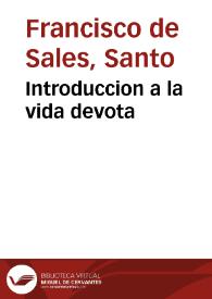 Introduccion a la vida devota / que escriuio en lengua francesa ... Francisco de Sales ... obispo de ... Ginebra; y traduxo en la castellana don Francisco de Queuedo y Villegas ... | Biblioteca Virtual Miguel de Cervantes