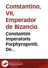 Constantini imperatoris Porphyrogeniti, De administrando imperio, ad Romanum F. : Liber nunqua`m antehac editus / Ioannes Meursius primus vulgauit, Latinam interpretationem ac notas adjecit. | Biblioteca Virtual Miguel de Cervantes