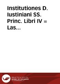 Institutiones D. Iustiniani SS. Princ. Libri IV = : Las instituciones imperiales, o principios del derecho civil en latin, y Romance / traducidas por Bernardino Daza ... corregidas nuevamente, y arregladas à los originales griego y latino ... | Biblioteca Virtual Miguel de Cervantes