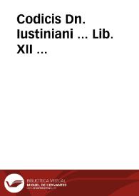 Codicis Dn. Iustiniani ... Lib. XII ... / accesserunt Chronici canones ... usque ad Iustiniani mortem ... Anton. Contio auctore | Biblioteca Virtual Miguel de Cervantes