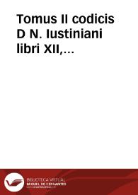 Tomus II codicis D N. Iustiniani libri XII, authenticae seu novellae constitutiones eiusdem Iustiniani CLXVIII ... / ex Dionysij Gothofredi I.C. recognitione | Biblioteca Virtual Miguel de Cervantes