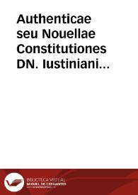 Authenticae seu Nouellae Constitutiones DN. Iustiniani ... / cum veteri tralatione [sic] graecis nunc primum Ant. Contij opera apposita; accessit etiam Georgij Haloandri versio collata ... | Biblioteca Virtual Miguel de Cervantes