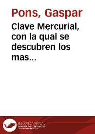 Clave Mercurial, con la qual se descubren los mas ocultos retretes y erarios de la naturaleza ... : primera [-segunda] parte / su autor el Doct. D. Gaspar Pons ... | Biblioteca Virtual Miguel de Cervantes