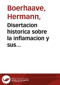 Disertacion historica sobre la inflamacion y sus remedios, segun el mecanismo del cuerpo humano / traducida de los Aforismos de cirugía de Herman Boerhaave ... por D. Antonio Segarra ... | Biblioteca Virtual Miguel de Cervantes