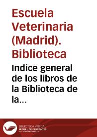 Indice general de los libros de la Biblioteca de la Real Escuela de Veterinaria : año de 1825 / por Agustín Villar. | Biblioteca Virtual Miguel de Cervantes