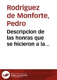 Descripcion de las honras que se hicieron a la catholica Mg. de D. Phelippe quarto Rey de las Españas y del nuevo Mundo en el Real Conuento de la Encarnacion ... / y escriuio el doctor D. Pedro Rodriguez de Monforte ... | Biblioteca Virtual Miguel de Cervantes