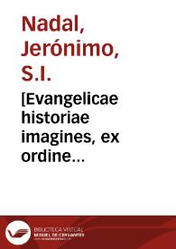 [Evangelicae historiae imagines, ex ordine Evangeliorum, quae toto anno in Missae sacrificio recitantur, im ordinem temporis vitae Christae digestae / auctores Hieronymo Natali] | Biblioteca Virtual Miguel de Cervantes