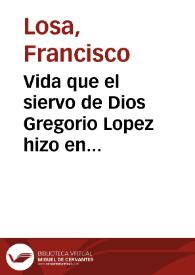 Vida que el siervo de Dios Gregorio Lopez hizo en algunos lugares de la Nueva España, principalmente en el Pueblo de Santa Fè / por el licenciado Francisco Losa ... | Biblioteca Virtual Miguel de Cervantes